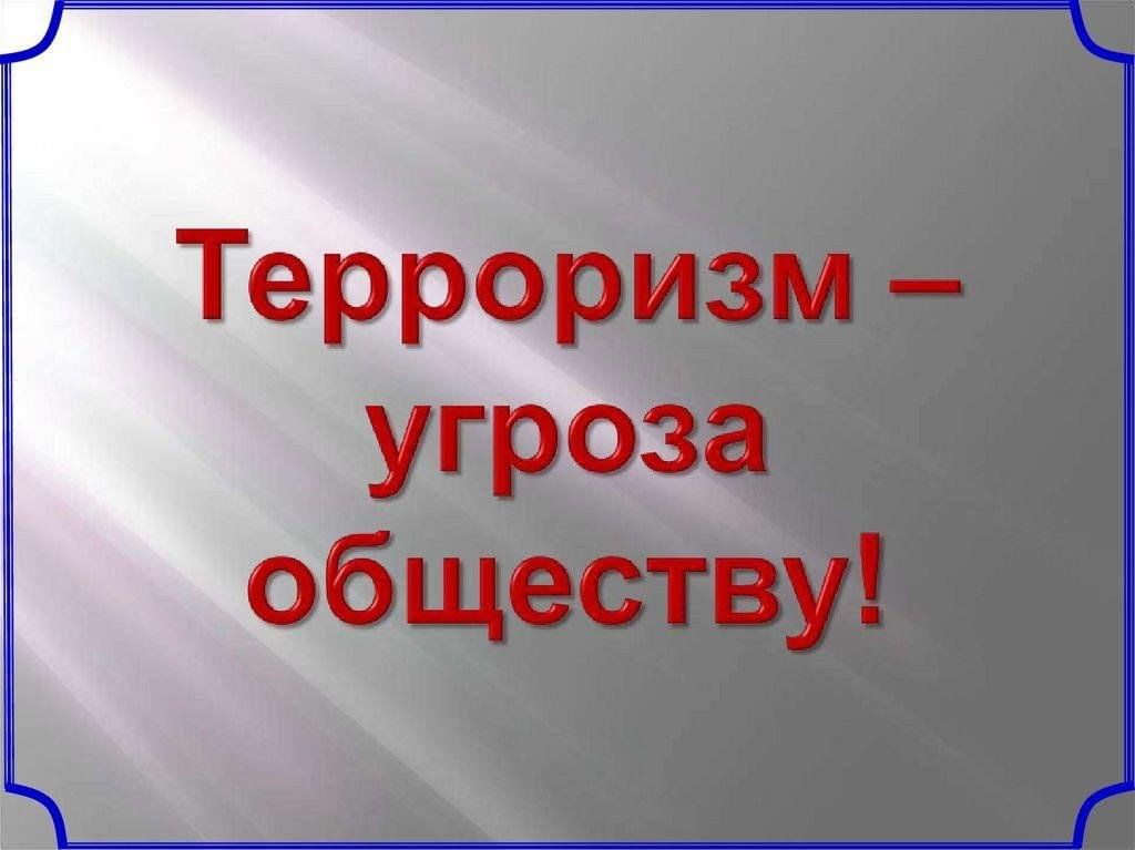 Терроризм - угроза обществу! Что делать при угрозе террора?.